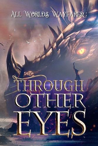 Through Other Eyes: 30 short stories to bring you beyond the realm of human experience(1 All Worlds Wayfarer Anthologies)