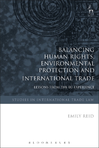 Balancing Human Rights, Environmental Protection and International Trade: Lessons from the Eu Experience(Studies in International Trade and Investment Law)