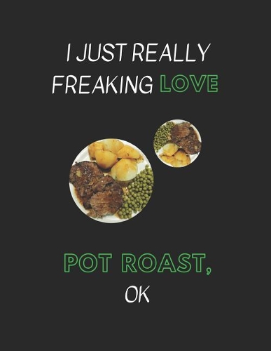 I Just Really Freaking Love Pot Roast, Ok