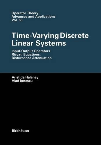 Time-Varying Discrete Linear Systems: Input-Output Operators. Riccati Equations. Disturbance Attenuation(68 Operator Theory: Advances and Applications)