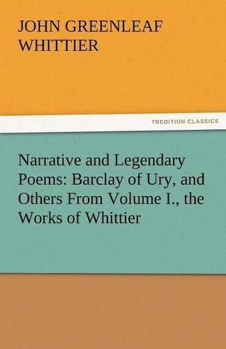 Narrative and Legendary Poems: Barclay of Ury, and Others from Volume I., the Works of Whittier(English)