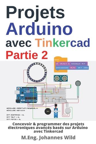 Projets Arduino avec Tinkercad Partie 2: Concevoir & programmer des projets électroniques avancés basés sur Arduino avec Tinkercad