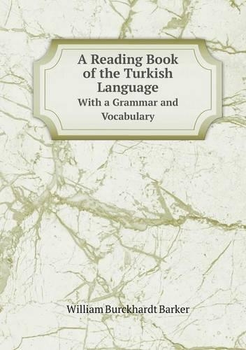 A Reading Book of the Turkish Language With a Grammar and Vocabulary