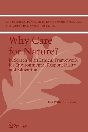 Why care for Nature?: In search of an ethical framework for environmental responsibility and education(9 The International Library of Environmental, Agricultural and Food Ethics)