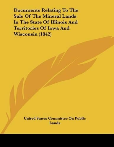 Documents Relating To The Sale Of The Mineral Lands In The State Of Illinois And Territories Of Iowa And Wisconsin (1842)