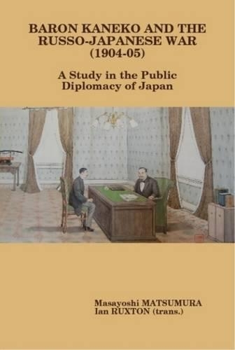 Baron Kaneko and the Russo-Japanese War (1904-05): A Study in the Public Diplomacy of Japan(English)
