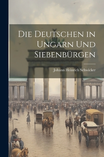 Die Deutschen in Ungarn Und Siebenbürgen