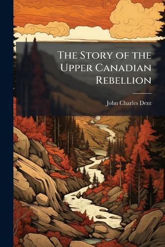 The Story of the Upper Canadian Rebellion