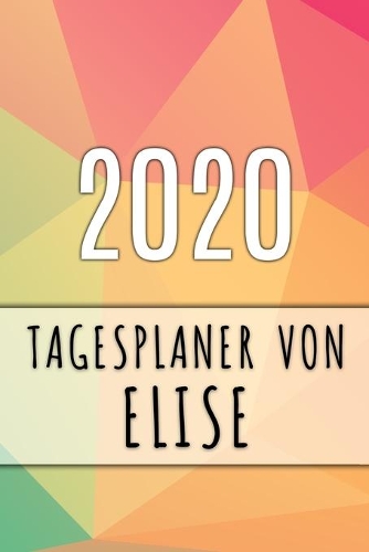 2020 Tagesplaner von Elise: Personalisierter Kalender für 2020 mit deinem Vornamen
