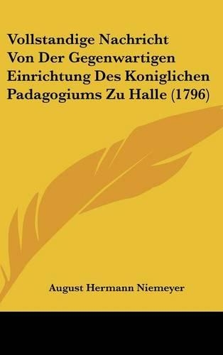 Vollstandige Nachricht Von Der Gegenwartigen Einrichtung Des Koniglichen Padagogiums Zu Halle (1796)