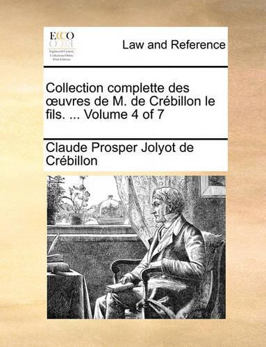 Collection Complette Des Uvres de M. de Crebillon Le Fils. ... Volume 4 of 7: (French)