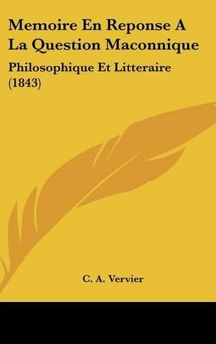 Memoire En Reponse a la Question Maconnique: Philosophique Et Litteraire (1843)(French)