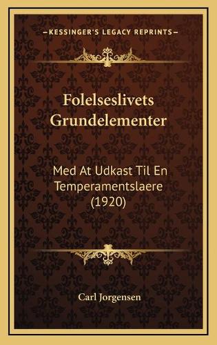 Folelseslivets Grundelementer: Med At Udkast Til En Temperamentslaere (1920)