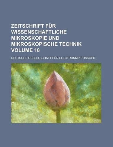 Zeitschrift Fur Wissenschaftliche Mikroskopie Und Mikroskopische Technik Volume 18