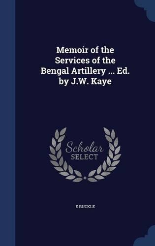 Memoir of the Services of the Bengal Artillery ... Ed. by J.W. Kaye