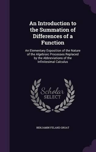 An Introduction to the Summation of Differences of a Function: An Elementary Exposition of the Nature of the Algebraic Processes Replaced by the Abbreviations of the Infinitesimal Calculus