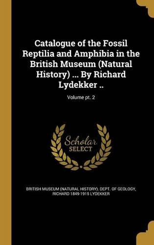 Catalogue of the Fossil Reptilia and Amphibia in the British Museum (Natural History) ... By Richard Lydekker ..; Volume pt. 2