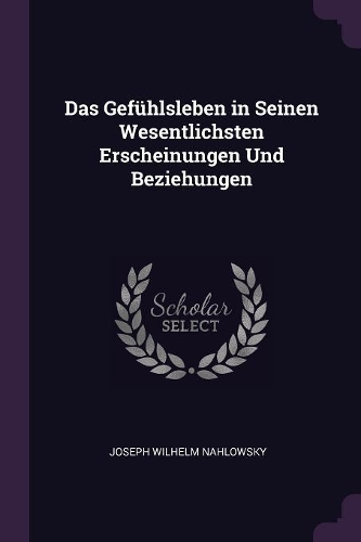 Das Gefühlsleben in Seinen Wesentlichsten Erscheinungen Und Beziehungen