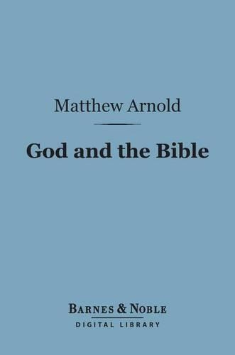 God and the Bible: (Barnes & Noble Digital Library): A Review of Objections to 'Literature and Dogma'(Barnes & Noble Digital Library)