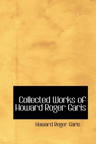 Collected Works of Howard Roger Garis