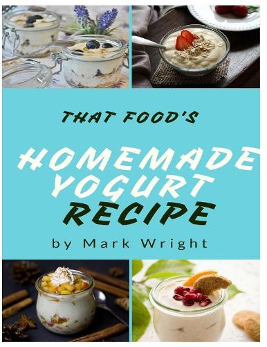 Homemade Yogurt Recipes: 50 Delicious of Homemade Yogurt