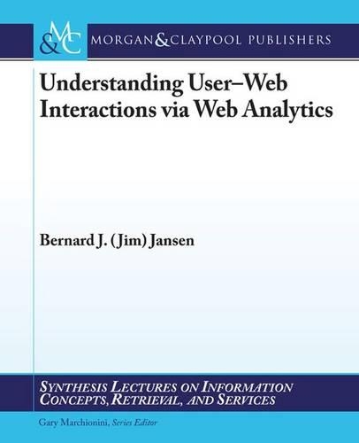 Understanding User-Web Interactions via Web Analytics: (Synthesis Lectures on Information Concepts, Retrieval, and Services)