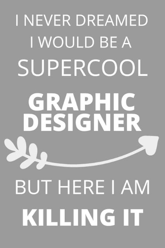 I Never Dreamed I Would Be a Supercool Graphic Designer But Here I am Killing It