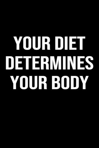 Your Diet Determines Your Body: A softcover blank lined journal to jot down ideas, memories, goals, and anything else that comes to mind.