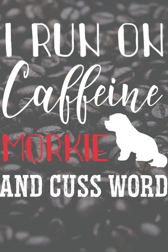 I Run On Caffeine Morkie And Cuss word