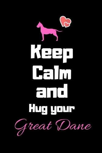 Keep Calm and Hug your Great Dane