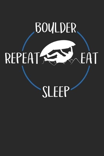 Boulder Eat Sleep Repeat: Notebook 6 x 9 Lined Ruled Journal Gift For Boulderers And Climbers (108 Pages)