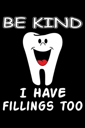 Be Kind I Have Fillings Too