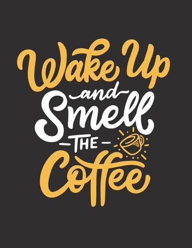 Wake up and smell the coffee