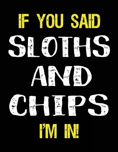 If You Said Sloths and Chips I'm in