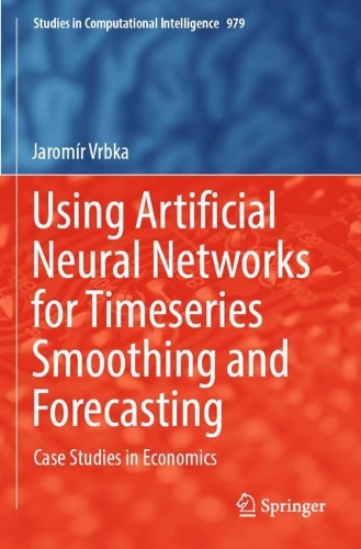 Using Artificial Neural Networks for Timeseries Smoothing and Forecasting: Case Studies in Economics(979 Studies in Computational Intelligence)