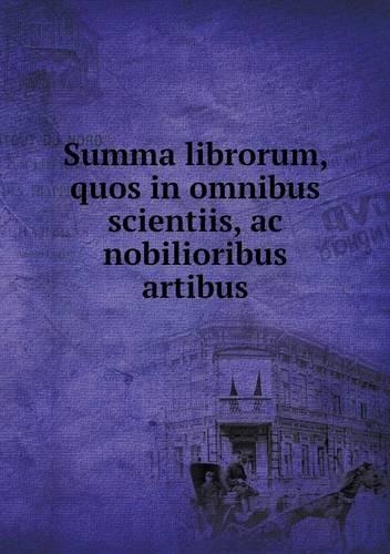Summa librorum, quos in omnibus scientiis, ac nobilioribus artibus: (Latin)