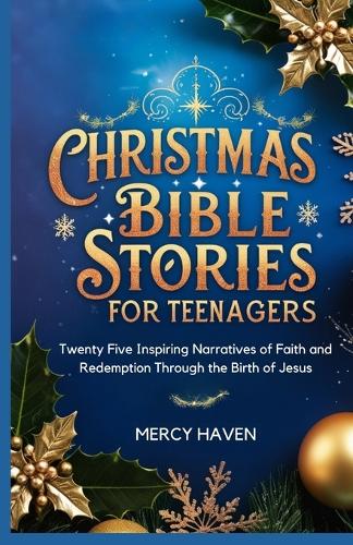 Christmas Bible Stories for Teenagers: Twenty Five Inspiring Narratives of Faith and Redemption Through the Birth of Jesus