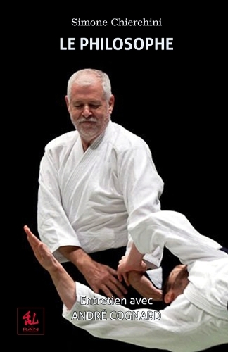 Le Philosophe: Entretien avec André Cognard(3 Les Dialogues Aïki)