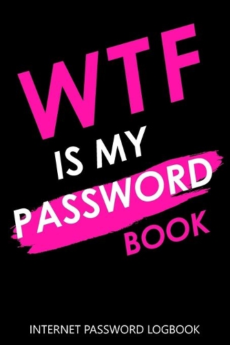 WTF Is My Password Book: Password Book With Alphabetical Tabs: My Small Username And Password Organizer: WTF Internet Computer logbook, Journal, Notebook, Keeper Log Book: P