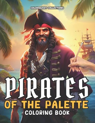 Pirates of the Palette Coloring Book: Swashbuckling Scenes to Color Discover the Treasure of Artful Calm(Pirate Coloring Books)