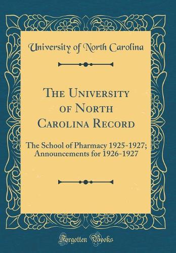 The University of North Carolina Record: The School of Pharmacy 1925-1927; Announcements for 1926-1927 (Classic Reprint)