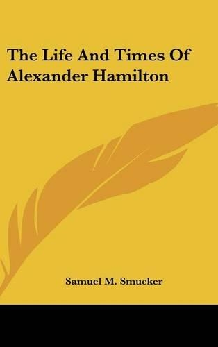 The Life And Times Of Alexander Hamilton