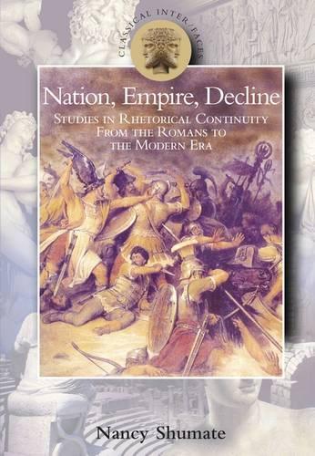 Nation, Empire, Decline: Studies in Rhetorical Continuity from the Romans to the Modern Era(Classical Inter/Faces)