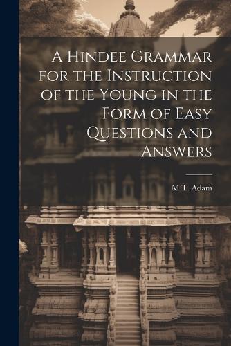 A Hindee Grammar for the Instruction of the Young in the Form of Easy Questions and Answers