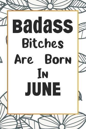 Badass Bitches Are Born In June