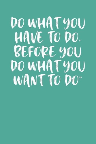 Do What You Have to Do, Before You Do What You Want to Do