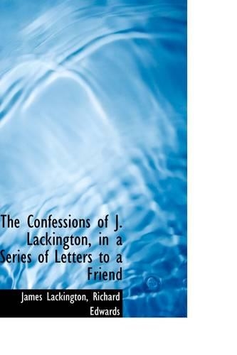 The Confessions of J. Lackington, in a Series of Letters to a Friend