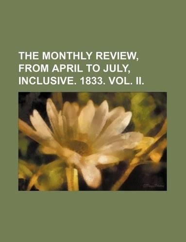 The Monthly Review, from April to July, Inclusive. 1833. Vol. II.: (English)