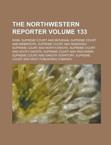 The Northwestern Reporter Volume 133: (English)
