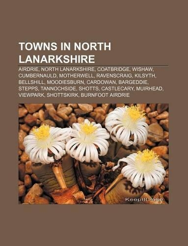Towns in North Lanarkshire: Airdrie, North Lanarkshire, Coatbridge, Wishaw, Cumbernauld, Motherwell, Ravenscraig, Kilsyth, Bellshill(English)